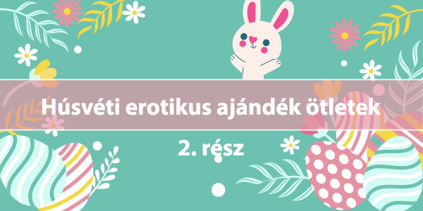 Nyuszi vibrátor – a húsvéti erotikus meglepetés nőknek (2. rész)